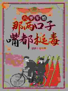 六零军婚:那两口子嘴都挺毒精彩章节 骆欣欣厉嵘全章节阅读