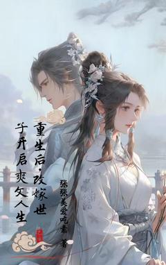 重生归来,改嫁世子开启爽文人生