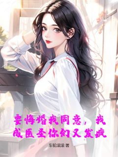 要悔婚我同意,我成医圣你们又发疯?