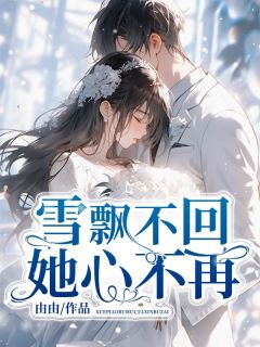 小说雪飘不回,她心不再江楚离白雪芙白云曼章节免费在线阅读地址