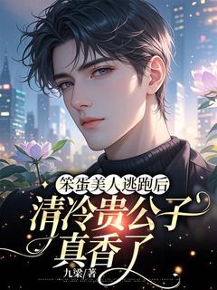 笨蛋美人逃跑后清冷贵公子真香了