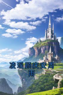 《凌瑶顾庆安周雨》凌瑶顾庆安章节精彩试读