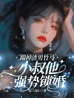 踹掉渣男竹马,小叔他强势锁婚