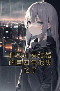 和死对头结婚的第四年他失忆了