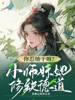 你惹她干嘛?小师妹她修缺德道