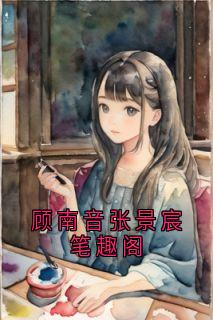 顾南音张景宸笔趣阁