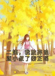 二姨,我放弃追逐小叔了秦芷瑶