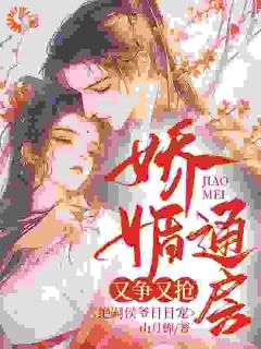 《娇媚通房又争又抢，绝嗣侯爷日日宠》小说精彩阅读 《娇媚通房又争又抢，绝嗣侯爷日日宠》最新章节列表