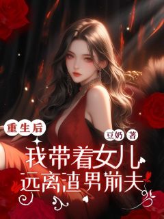 重⽣后,我带着⼥⼉远离渣男前夫