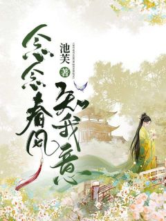 念念春风知我意阮昭谢祁宁钊免费阅读 念念春风知我意池芙