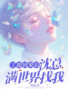 《了却因果后，沈总满世界找我》小说最新章节免费阅读（精彩章节未删节）