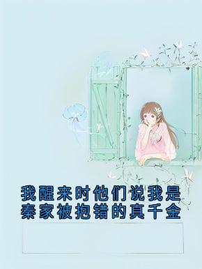 我醒来时他们说我是秦家被抱错的真千金