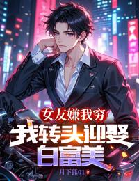 女友嫌我穷,我转头迎娶白富美