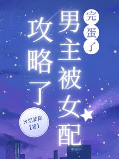 完蛋了,男主被女配攻略了!