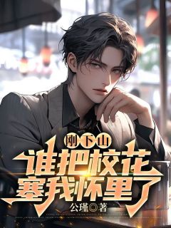 刚下山,谁把校花老婆塞我怀里了