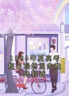 1984年夏高考报名现场温向晚陆毅诚