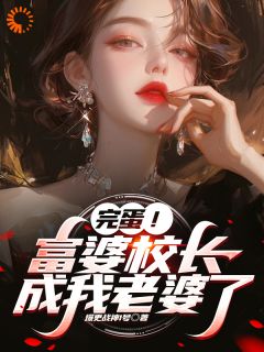 完蛋！富婆校长成我老婆了