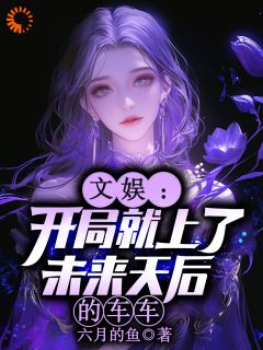 文娱：开局就上了未来天后的车车