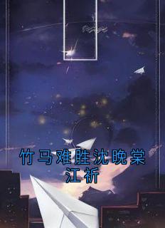 竹马难胜沈晚棠江祈完整目录在线阅读 (沈晚棠江祁程夏染) 大结局无弹窗