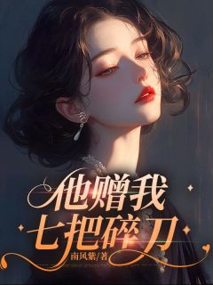 小说《他赠我七把碎刀》洛木蓝顾云辞全文免费阅读