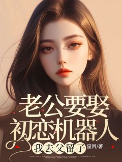 老公要娶初恋机器人,我去父留子by星回 魏成刚沈佳宜全文免费阅读