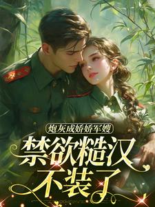 恶美人带娃随军,硬汉军官霸道宠