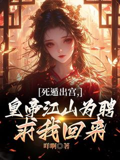 死遁出宫,皇帝江山为聘求我回来