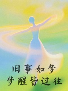 《旧事如梦,梦醒皆过往》小说在线阅读 《旧事如梦,梦醒皆过往》最新章节目录