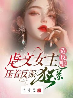 虐文女主造反啦,压着反派狂亲