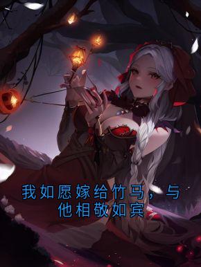 我如愿嫁给竹马，与他相敬如宾