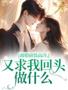 离婚前装高冷,又求我回头做什么