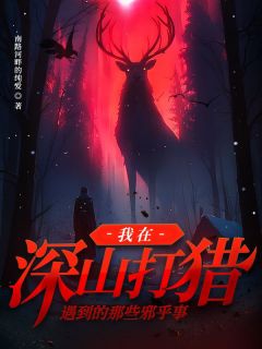 林三七林泽天by南路河畔的纯爱 我在深山打猎遇到的那些邪乎事章节目录