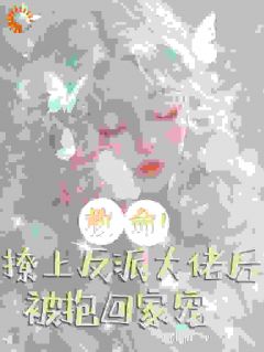 救命!撩上反派大佬后被抱回家宠