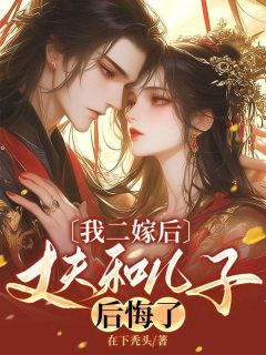 我二嫁后,丈夫和儿子后悔了小说 无颜谢青云在线阅读
