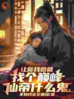 让你找爸爸,找个巅峰仙帝什么鬼