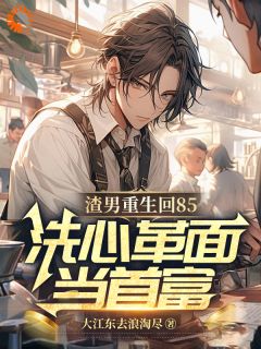渣男重生回85，洗心革面当首富