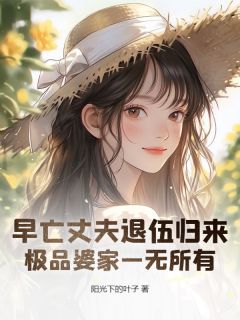 《早亡丈夫退伍归来，极品婆家一无所有》小说精彩试读 《早亡丈夫退伍归来，极品婆家一无所有》最新章节