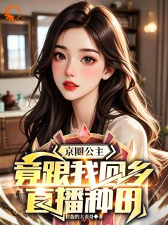 京圈公主，竟跟我回乡直播种田