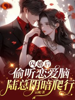 《闪婚后,偷听恋爱脑陆总阴暗爬行》小说在线试读 《闪婚后,偷听恋爱脑陆总阴暗爬行》最新章节目录