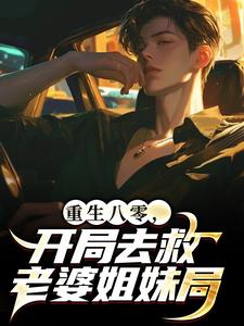 重生八零,开局去救老婆姐妹局