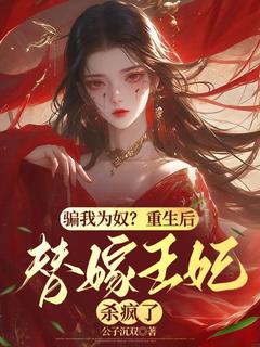 骗我为奴?重生后替嫁王妃杀疯了