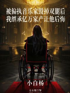 江映月周暮白by小白杨 被偏执音乐家毁掉双腿后,我继承亿万家产让他后悔全文免费阅读