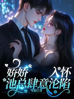 娇娇入怀,池总肆意沦陷方嫋池枭小说精彩内容在线阅读