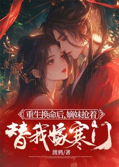 重生换命后，嫡妹抢着替我嫁寒门
