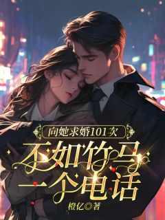 向她求婚101次,不如竹马一个电话