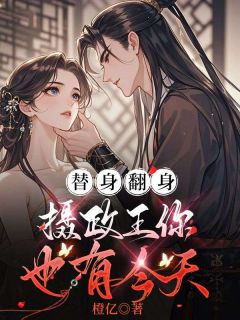 替身翻身,摄政王你也有今天