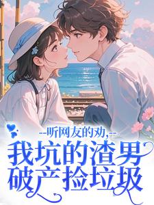 听网友的劝,我坑的渣男破产捡垃圾by时宁秦赫野完整版 时宁秦赫野小说全集在线阅读