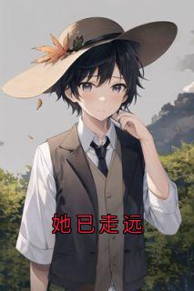 《她已走远》小说全文在线试读 《她已走远》最新章节目录