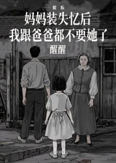 妈妈装失忆后,我跟爸爸都不要她了悦心珍珍小说全文章节阅读 妈妈装失忆后,我跟爸爸都不要她了免费完整版