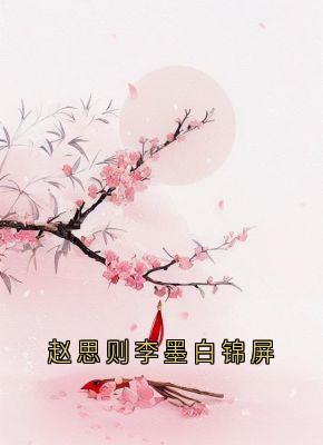 赵思则李墨白锦屏锦屏李墨白赵思则目录 赵思则李墨白锦屏小说阅读